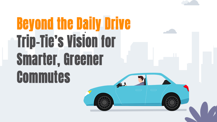 Beyond the Daily Drive: Trip-Tie’s Vision for Smarter, Greener Commutes